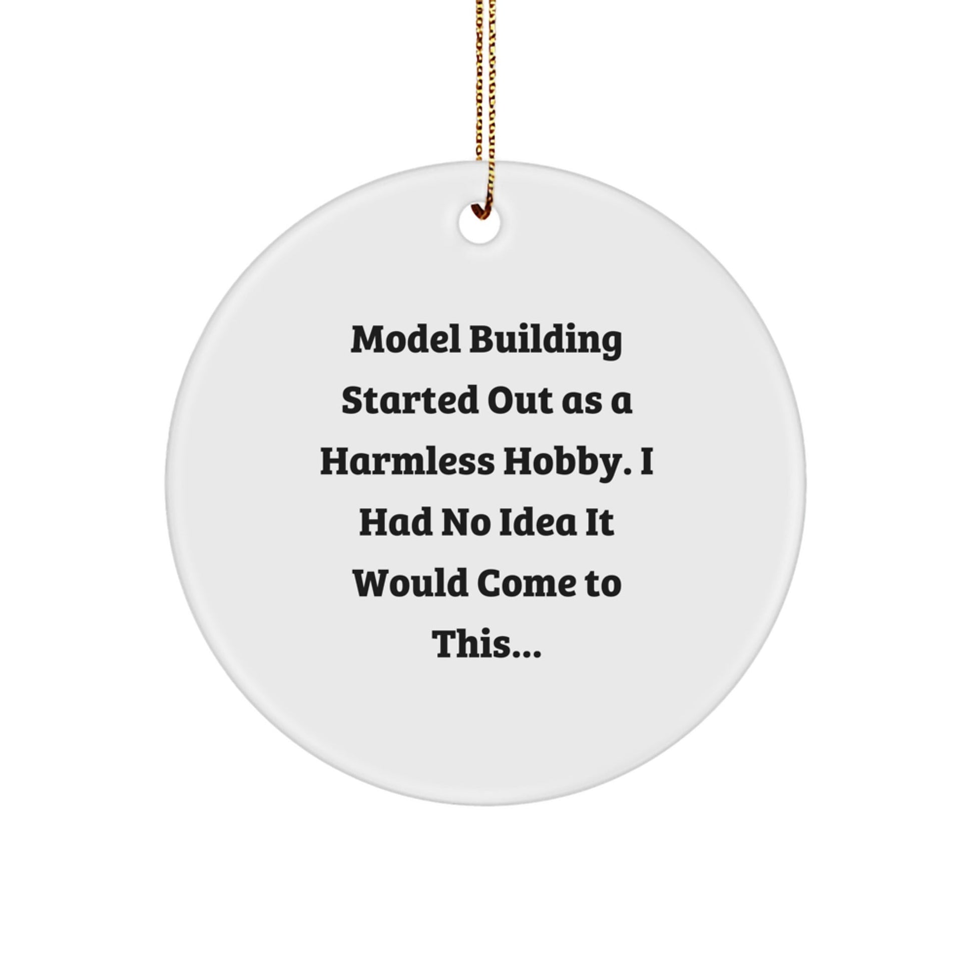 Funny Model Building Gift Circle Ornament for Christmas, 'Model Building Started Out As A Harmless Hobby I Had No Idea It Would Come To This...' Unique Gifts for Model Building Friends and Family - The Buy Boom