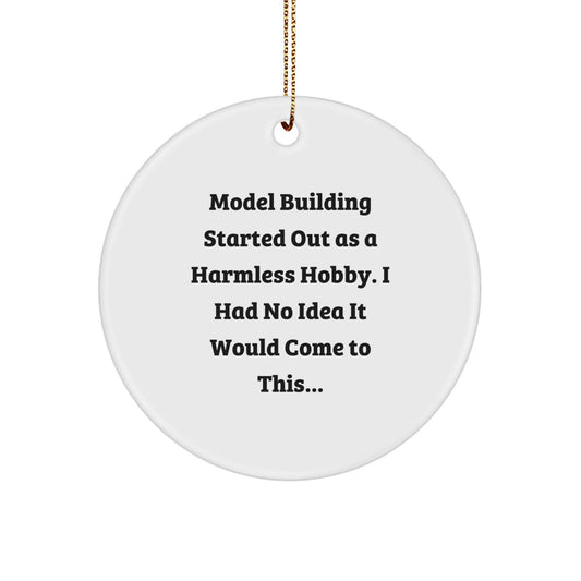 Funny Model Building Gift Circle Ornament for Christmas, 'Model Building Started Out As A Harmless Hobby I Had No Idea It Would Come To This...' Unique Gifts for Model Building Friends and Family - The Buy Boom