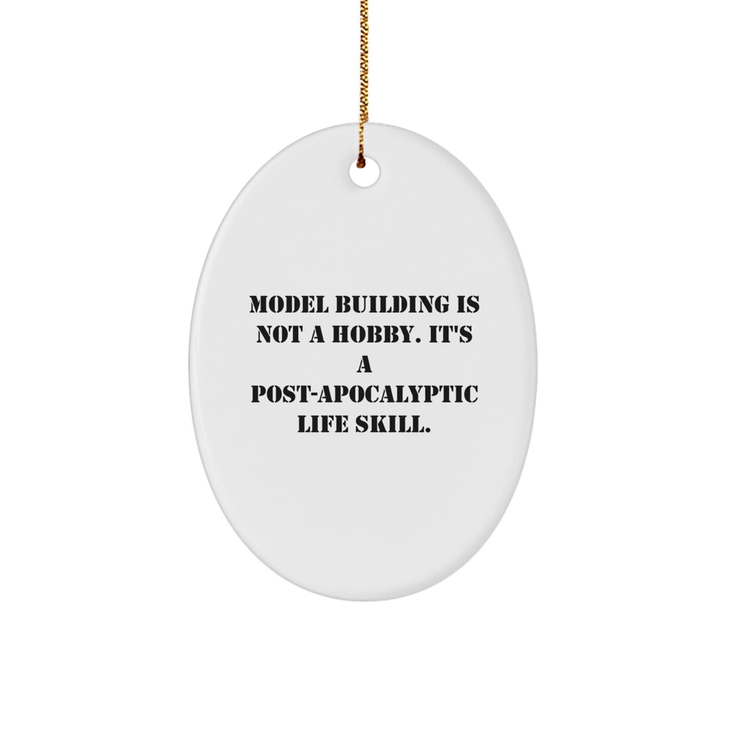 Funny Model Building Gifts from Men to Friends - Oval Ornament for Christmas - 'Model Building Is Not A Hobby. It's A Post - apocalyptic Life Skill.' - The Buy Boom