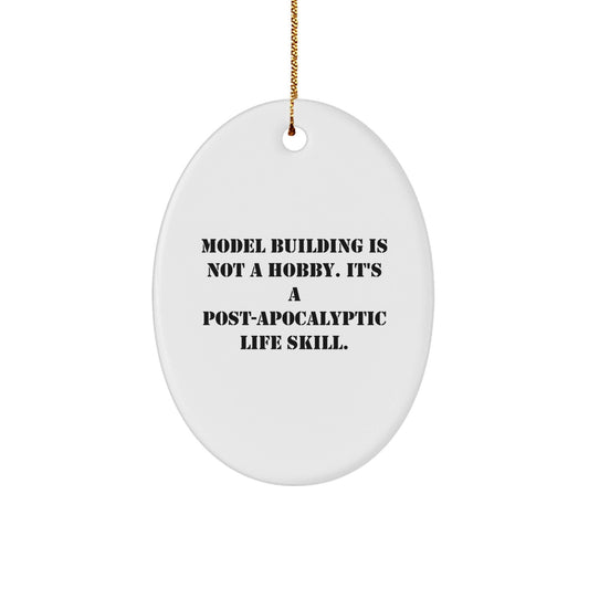 Funny Model Building Gifts from Men to Friends - Oval Ornament for Christmas - 'Model Building Is Not A Hobby. It's A Post - apocalyptic Life Skill.' - The Buy Boom
