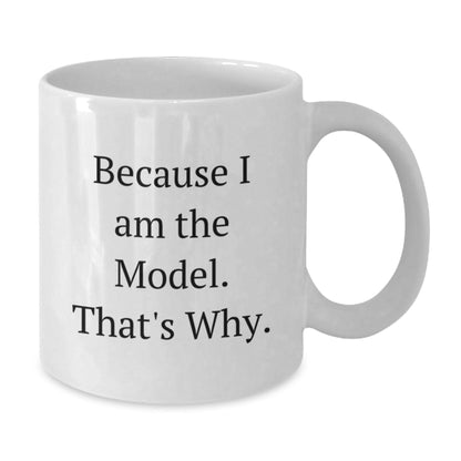 Funny Model Gifts Because I Am The Model. That's Why. White Coffee Mug for Birthday - Gifts from Friends for Model, Men, or Women - The Buy Boom