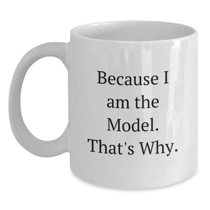 Funny Model Gifts Because I Am The Model. That's Why. White Coffee Mug for Birthday - Gifts from Friends for Model, Men, or Women - The Buy Boom