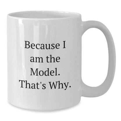 Funny Model Gifts Because I Am The Model. That's Why. White Coffee Mug for Birthday - Gifts from Friends for Model, Men, or Women - The Buy Boom