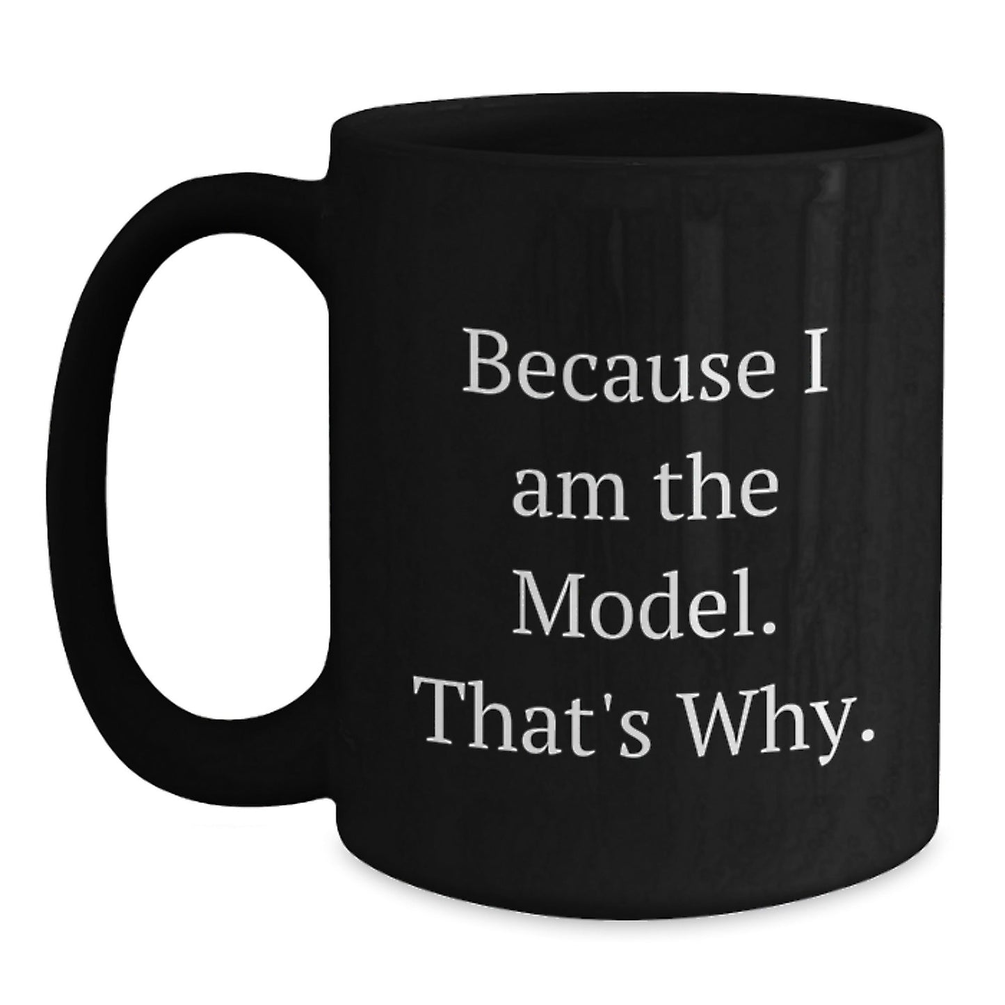 Funny Model Gifts for Men, Black Coffee Mug with Quote 'Because I Am The Model. That's Why.' - Birthday Unique Gifts from Friends to Coworkers - The Buy Boom