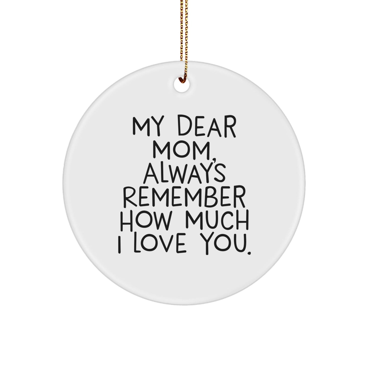 Funny Mom Gifts from Men or Women for Mom's Christmas Unique Circle Ornament with 'My Dear Mom, Always Remember How Much I Love You.' - The Buy Boom