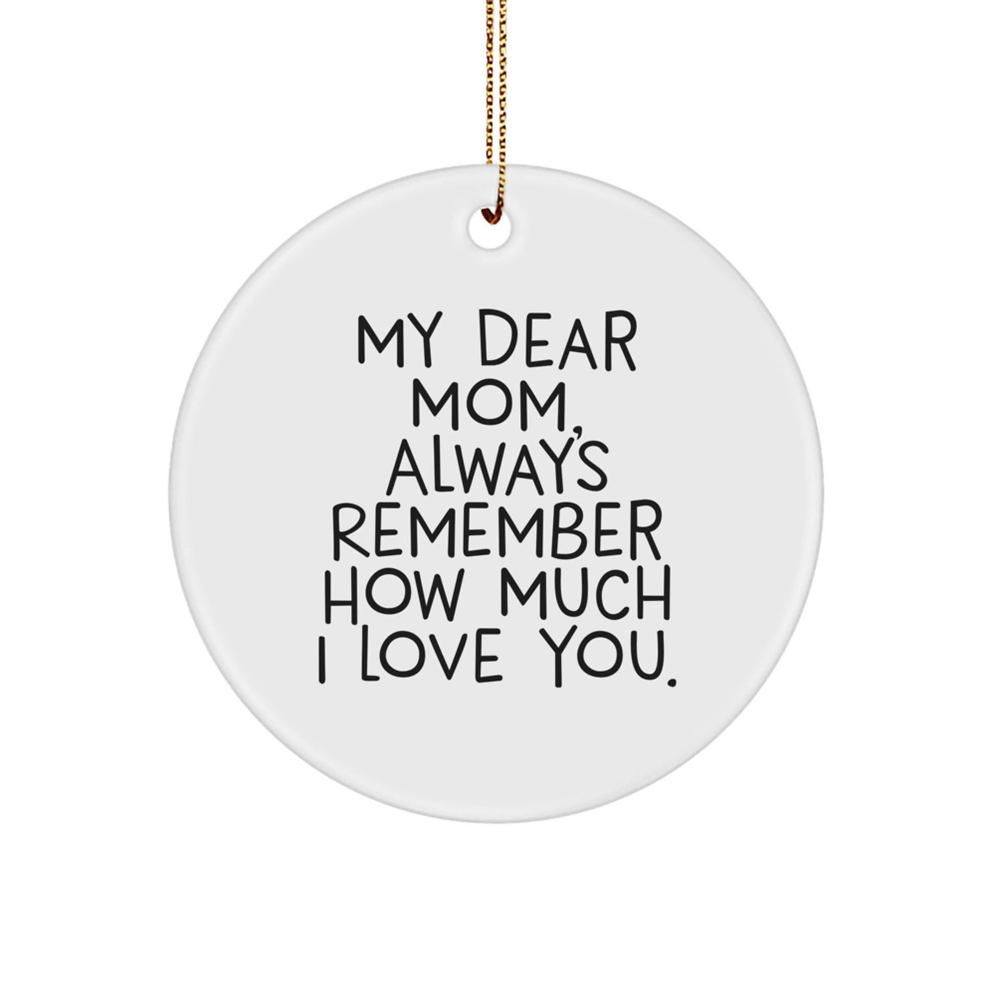 Funny Mom Gifts from Men or Women for Mom's Christmas Unique Circle Ornament with 'My Dear Mom, Always Remember How Much I Love You.' - The Buy Boom