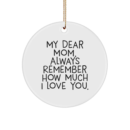 Funny Mom Gifts from Men or Women for Mom's Christmas Unique Circle Ornament with 'My Dear Mom, Always Remember How Much I Love You.' - The Buy Boom