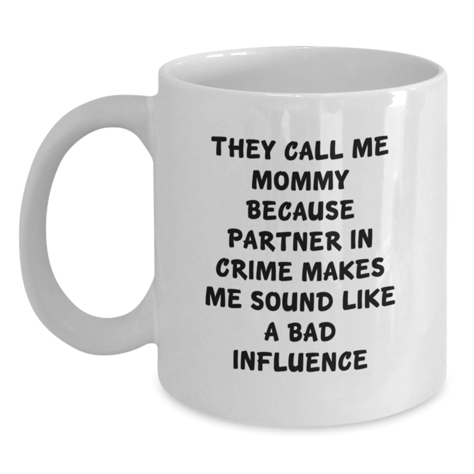 Funny Mommy Gifts from Family and Friends for Mommy's Graduation, White Coffee Mug, 'They Call Me Mommy Because Partner In Crime Makes Me Sound Like A Bad Influence' - The Buy Boom