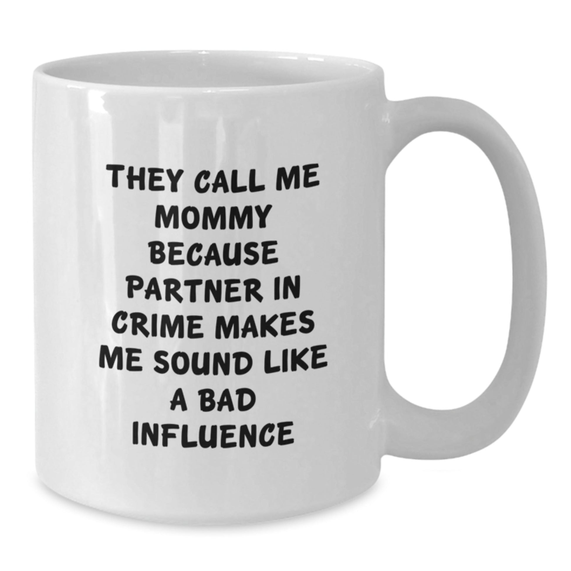 Funny Mommy Gifts from Family and Friends for Mommy's Graduation, White Coffee Mug, 'They Call Me Mommy Because Partner In Crime Makes Me Sound Like A Bad Influence' - The Buy Boom