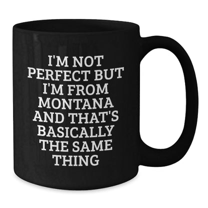 Funny Montana Gifts from Friends, Black Coffee Mugs for Birthday, 'I'm Not Perfect But I'm From Montana And That's Basically The Same Thing' Quote, Gifts for Montana Lovers, Unique Black Coffee Mug - The Buy Boom