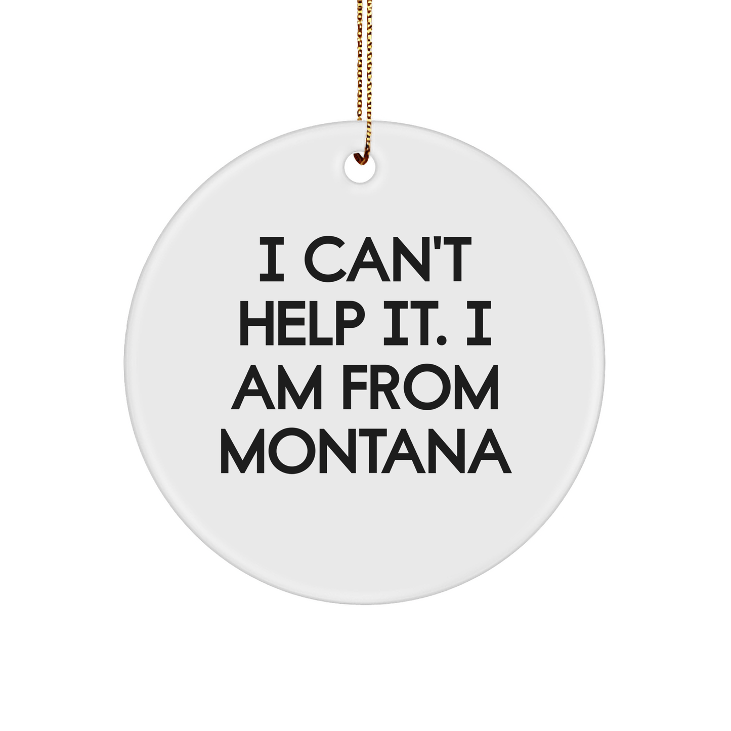 Funny Montana Gifts from Friends to Family - I Can't Help It, I Am From Montana Circle Ornament, Christmas Decorations - The Buy Boom