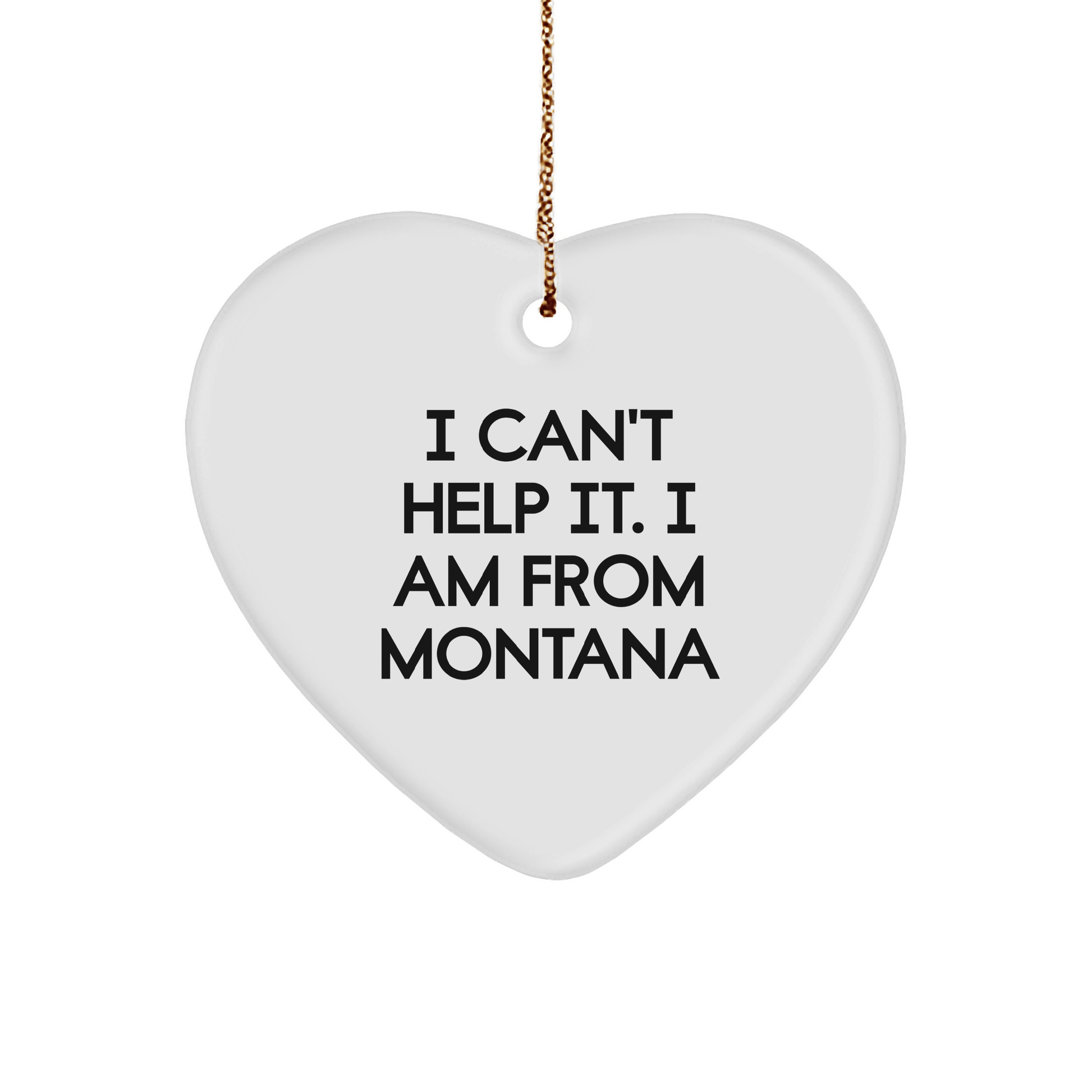 Funny Montana Sayings Heart Ornament, 'I Can't Help It. I Am From Montana', Gifts from Friends to Family, Unique Christmas Unique Gifts - The Buy Boom