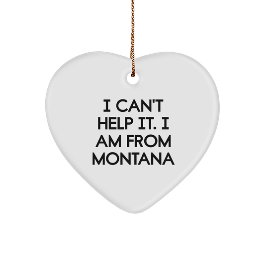 Funny Montana Sayings Heart Ornament, 'I Can't Help It. I Am From Montana', Gifts from Friends to Family, Unique Christmas Unique Gifts - The Buy Boom