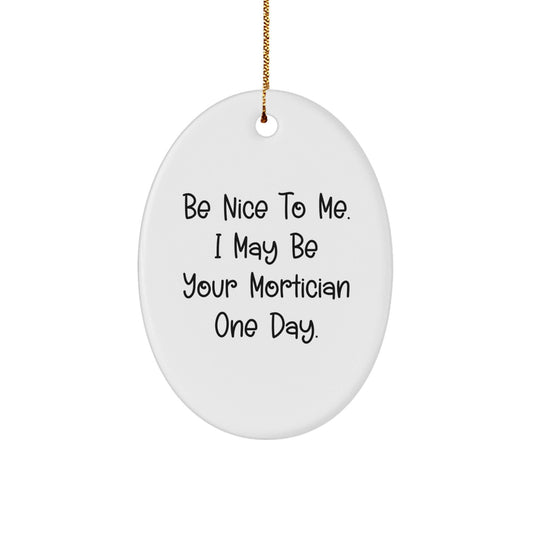 Funny Mortician Gifts, Be Nice to Me - Oval Ornament with Quote for Morticians, Christmas Unique Gifts from Friends, Family, and Coworkers - The Buy Boom