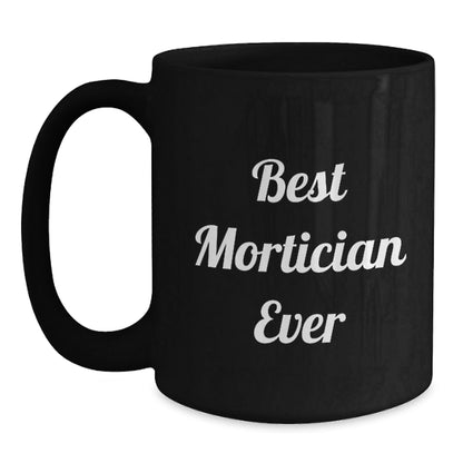 Funny Mortician Gifts from Friends, Family, Coworkers - Best Mortician Ever Quote Black Coffee Mug for Mortician, Graduation Unique Gifts - The Buy Boom