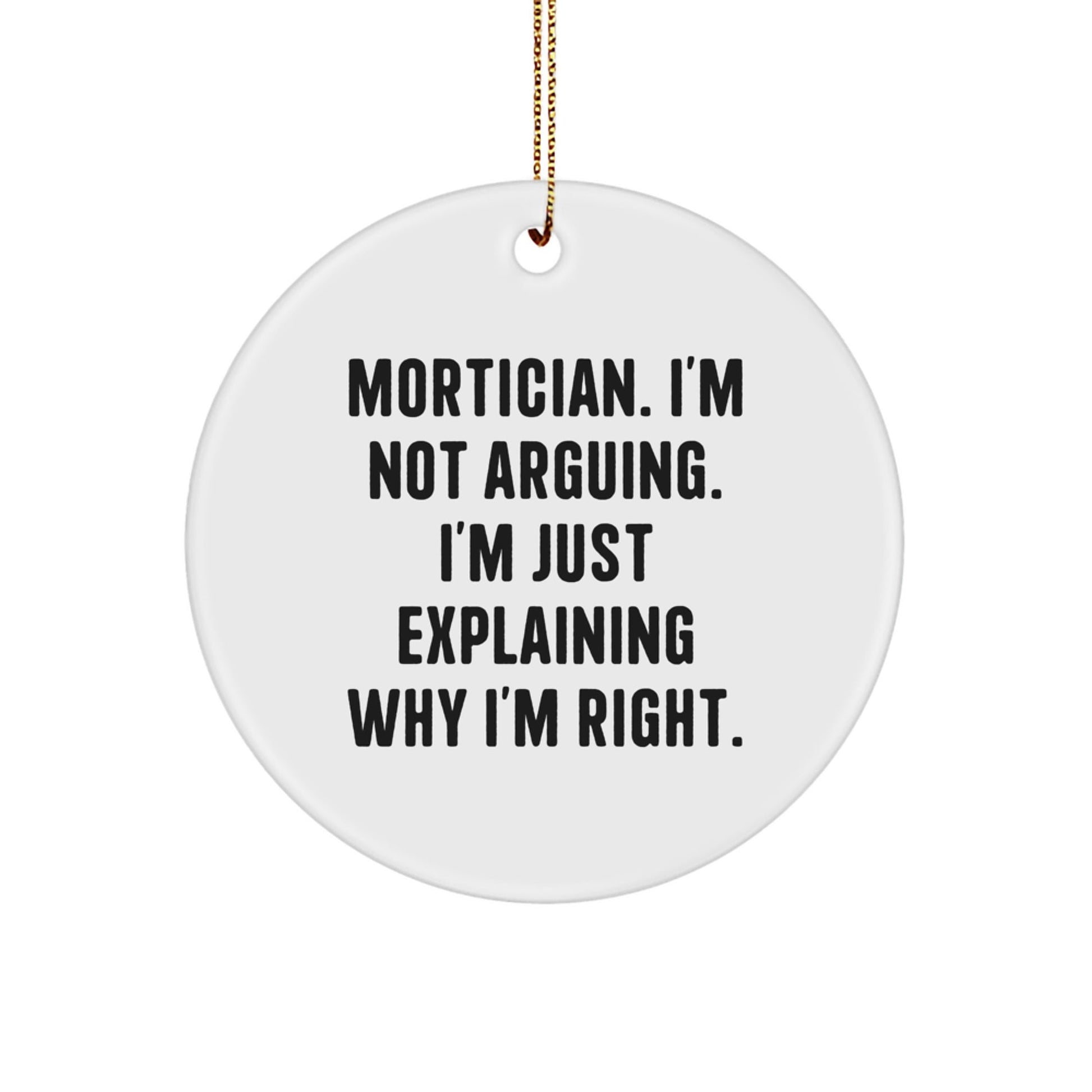 Funny Mortician Gifts from Friends for Men, 'I'm Not Arguing. I'm Just Explaining Why I'm Right.' Circle Ornament for Christmas Unique Decorations - The Buy Boom