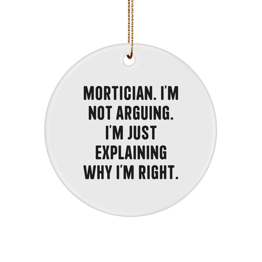 Funny Mortician Gifts from Friends for Men, 'I'm Not Arguing. I'm Just Explaining Why I'm Right.' Circle Ornament for Christmas Unique Decorations - The Buy Boom