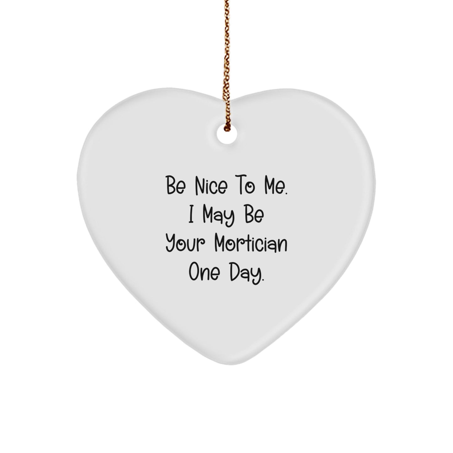 Funny Mortician Gifts from Friends for Mortician's Heart Ornament - 'Be Nice To Me.' - The Buy Boom