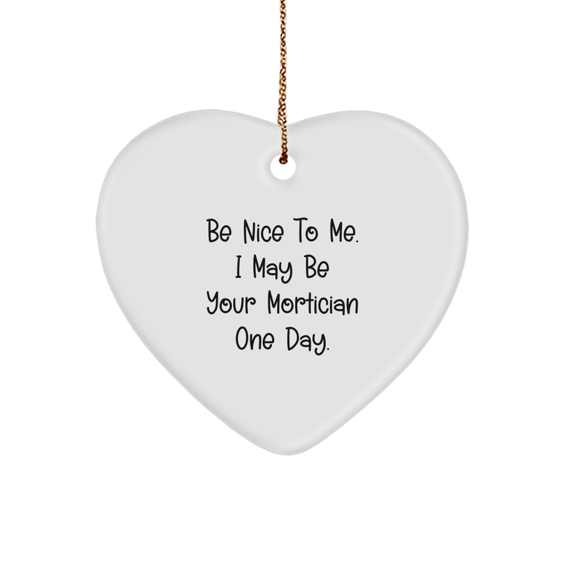 Funny Mortician Gifts from Friends for Mortician's Heart Ornament - 'Be Nice To Me.' - The Buy Boom
