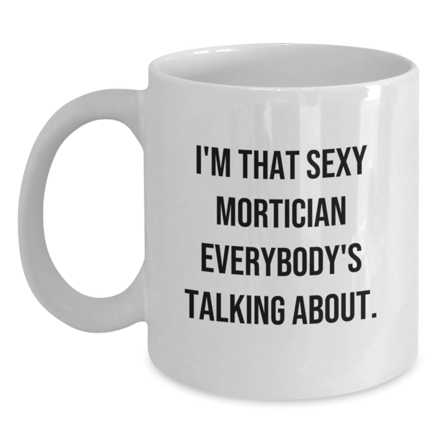 Funny Mortician Gifts from Men for Women - Sexy Mortician White Coffee Mug, 11oz/15oz, Ceramic, Christmas Unique - The Buy Boom