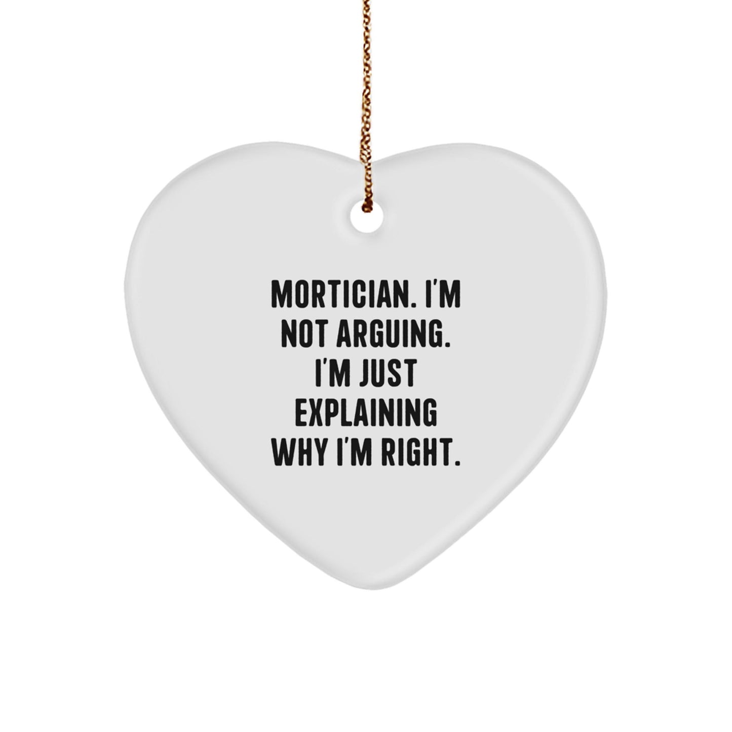 Funny Mortician Gifts, Heart Ornament for Men, Unique Christmas Decorations with 'I'm Not Arguing. I'm Just Explaining Why I'm Right. - The Buy Boom