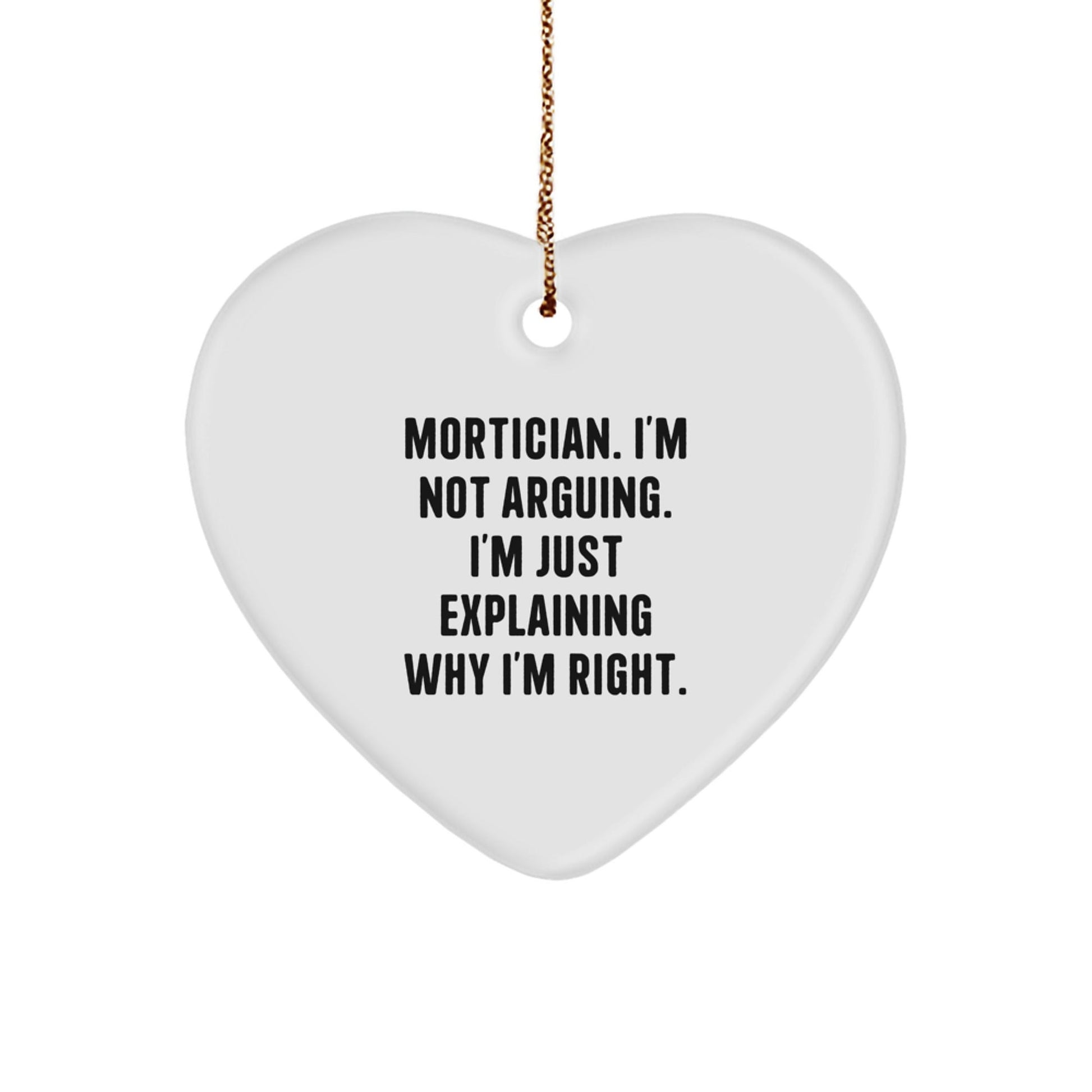 Funny Mortician Gifts, Heart Ornament for Men, Unique Christmas Decorations with 'I'm Not Arguing. I'm Just Explaining Why I'm Right. - The Buy Boom
