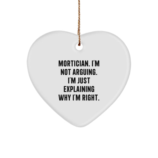 Funny Mortician Gifts, Heart Ornament for Men, Unique Christmas Decorations with 'I'm Not Arguing. I'm Just Explaining Why I'm Right. - The Buy Boom