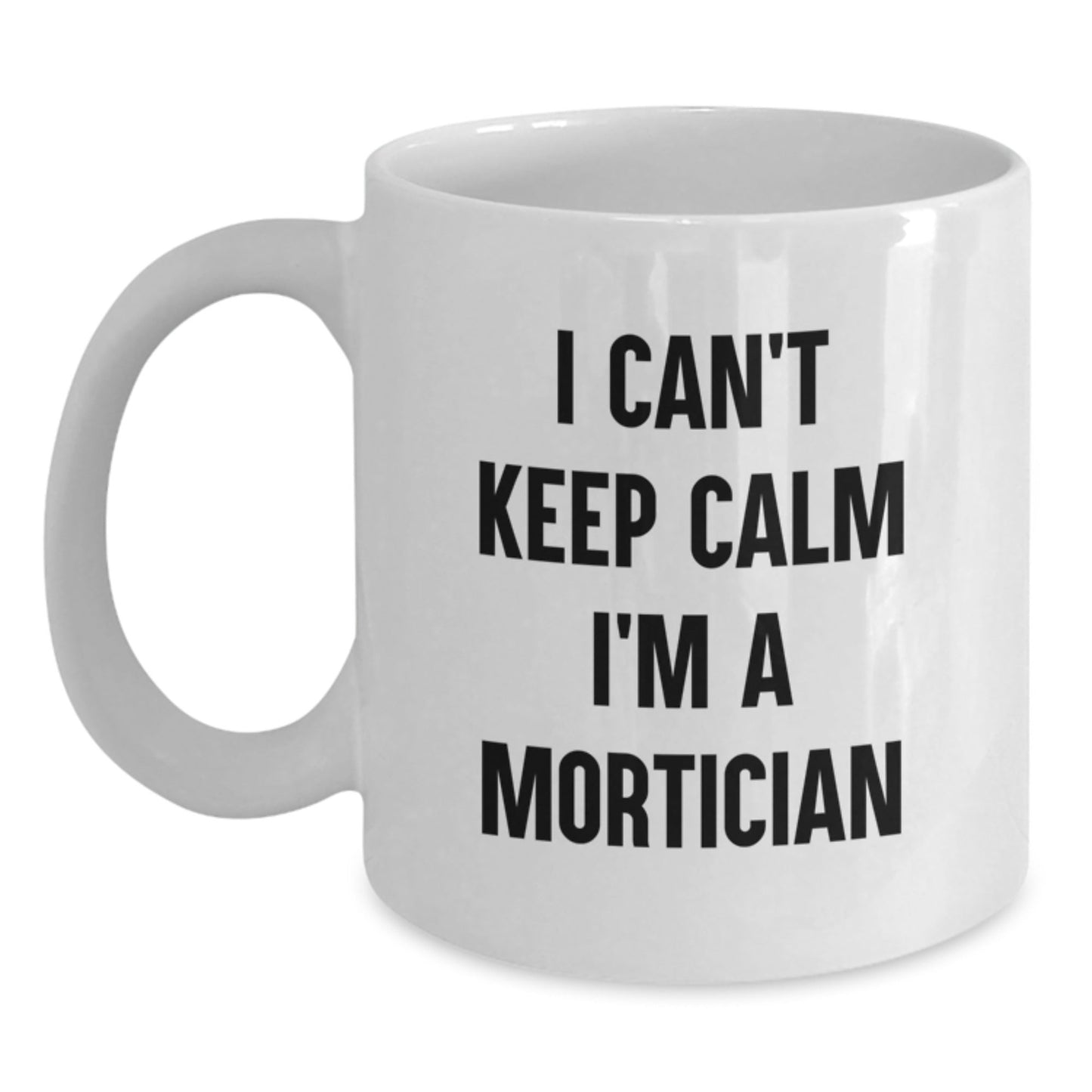 Funny Mortician Gifts I Can't Keep Calm I'm A Mortician White Coffee Mug, Gifts for Mortician, Birthday Unique Gifts from Friends, Family, Coworkers, Gifts from Men, Women - The Buy Boom
