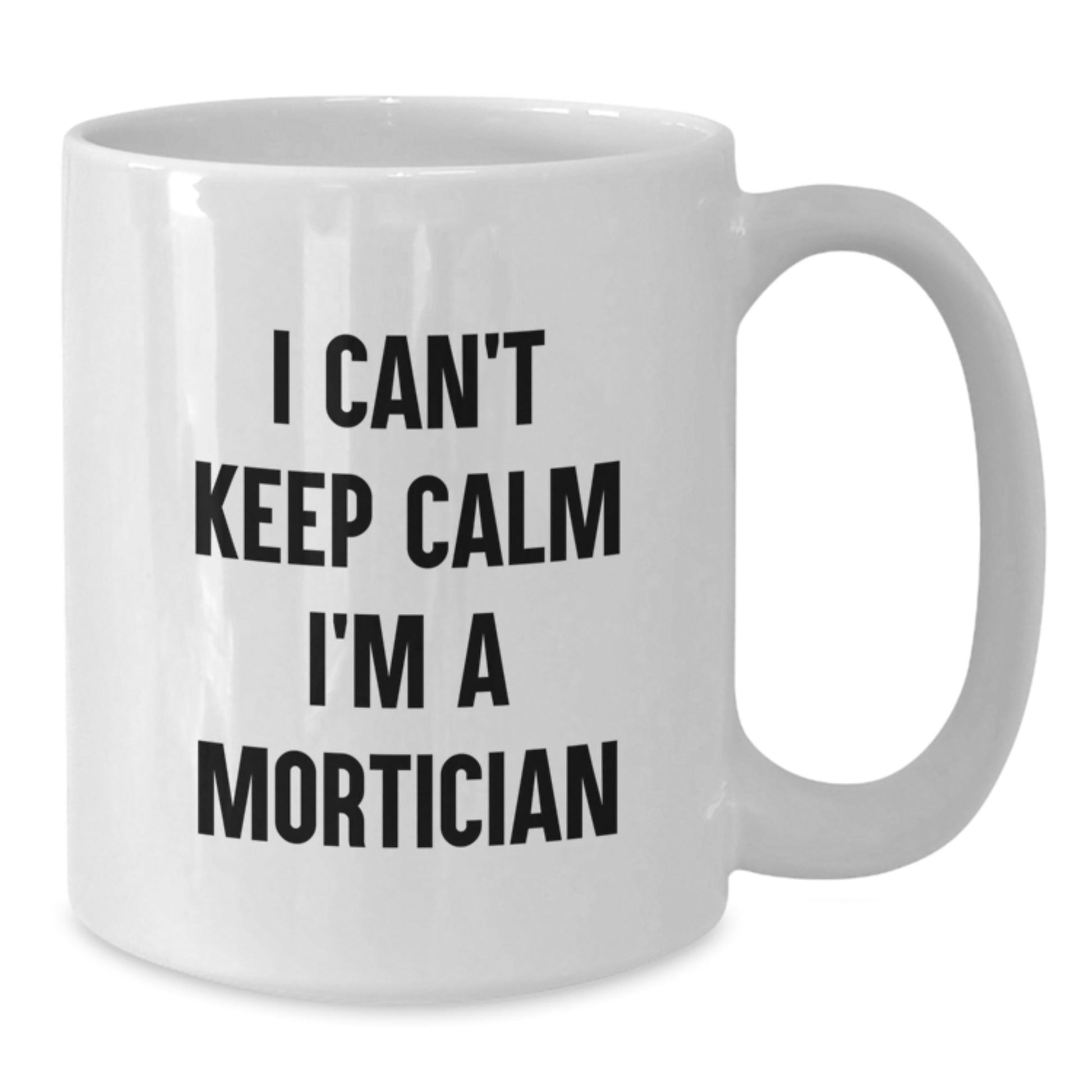 Funny Mortician Gifts I Can't Keep Calm I'm A Mortician White Coffee Mug, Gifts for Mortician, Birthday Unique Gifts from Friends, Family, Coworkers, Gifts from Men, Women - The Buy Boom