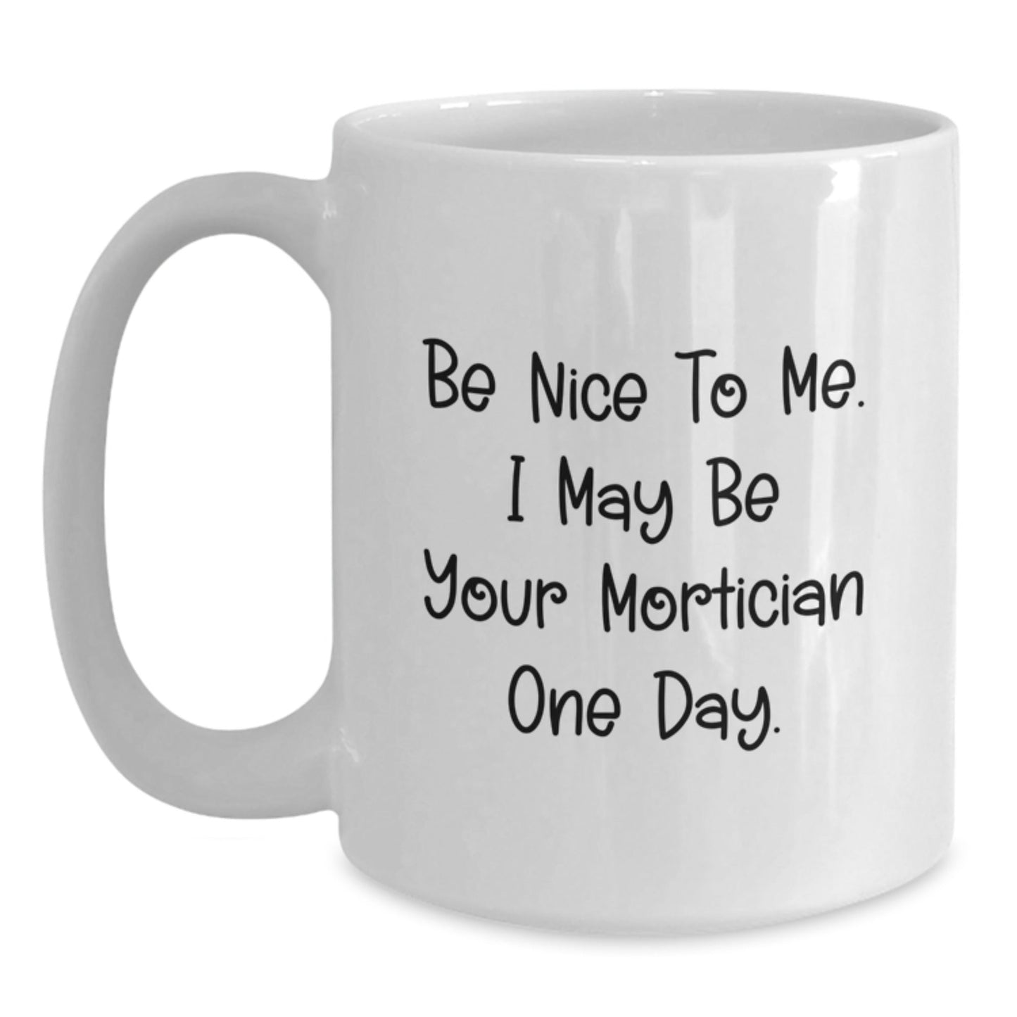 Funny Mortician Gifts, White Coffee Mug, 'Be Nice To Me... One Day!' - Unique Graduation Mug from Friends - The Buy Boom