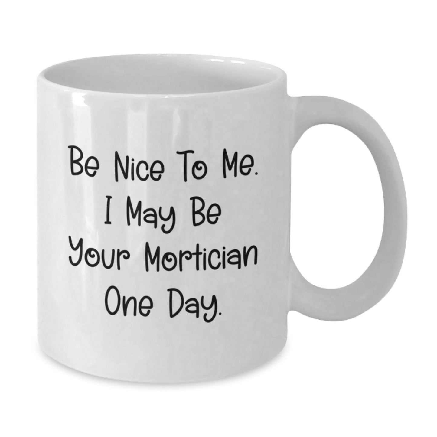 Funny Mortician Gifts, White Coffee Mug, 'Be Nice To Me... One Day!' - Unique Graduation Mug from Friends - The Buy Boom