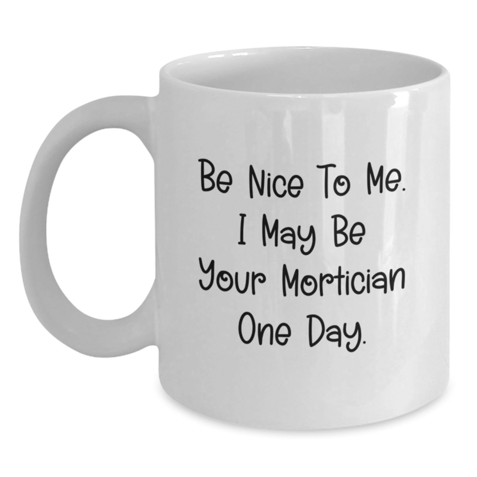 Funny Mortician Gifts, White Coffee Mug, 'Be Nice To Me... One Day!' - Unique Graduation Mug from Friends - The Buy Boom