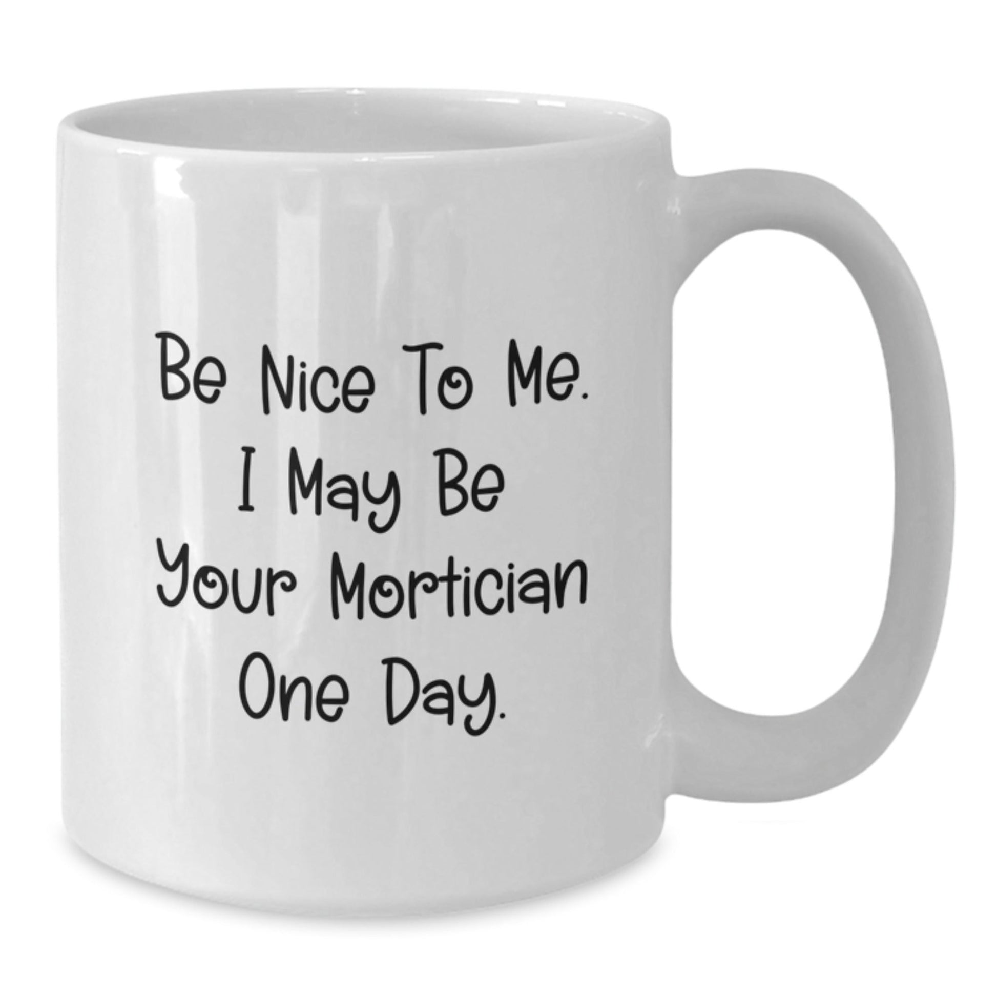 Funny Mortician Gifts, White Coffee Mug, 'Be Nice To Me... One Day!' - Unique Graduation Mug from Friends - The Buy Boom
