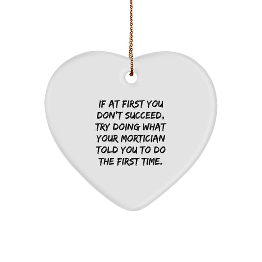 Funny Mortician Heart Ornament Gifts from Men, Women, and Friends for Christmas - If At First You Don't Succeed, Try Doing What Your Mortician Told You To Do The First Time - The Buy Boom
