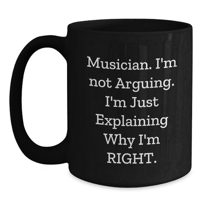 Funny Musician Gifts for Friends and Coworkers - Black Coffee Mug - I'm Not Arguing, I'm Just Explaining Why I'm Right. - The Buy Boom