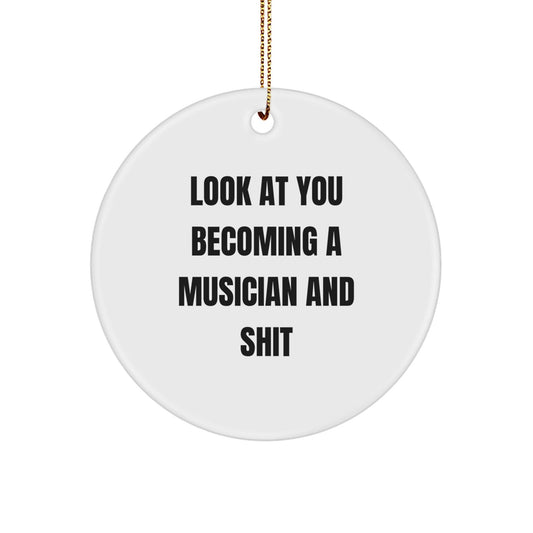 Funny Musician Gifts from Friends for Christmas Unique Circle Ornaments Look At You Becoming A Musician And Shit - The Buy Boom