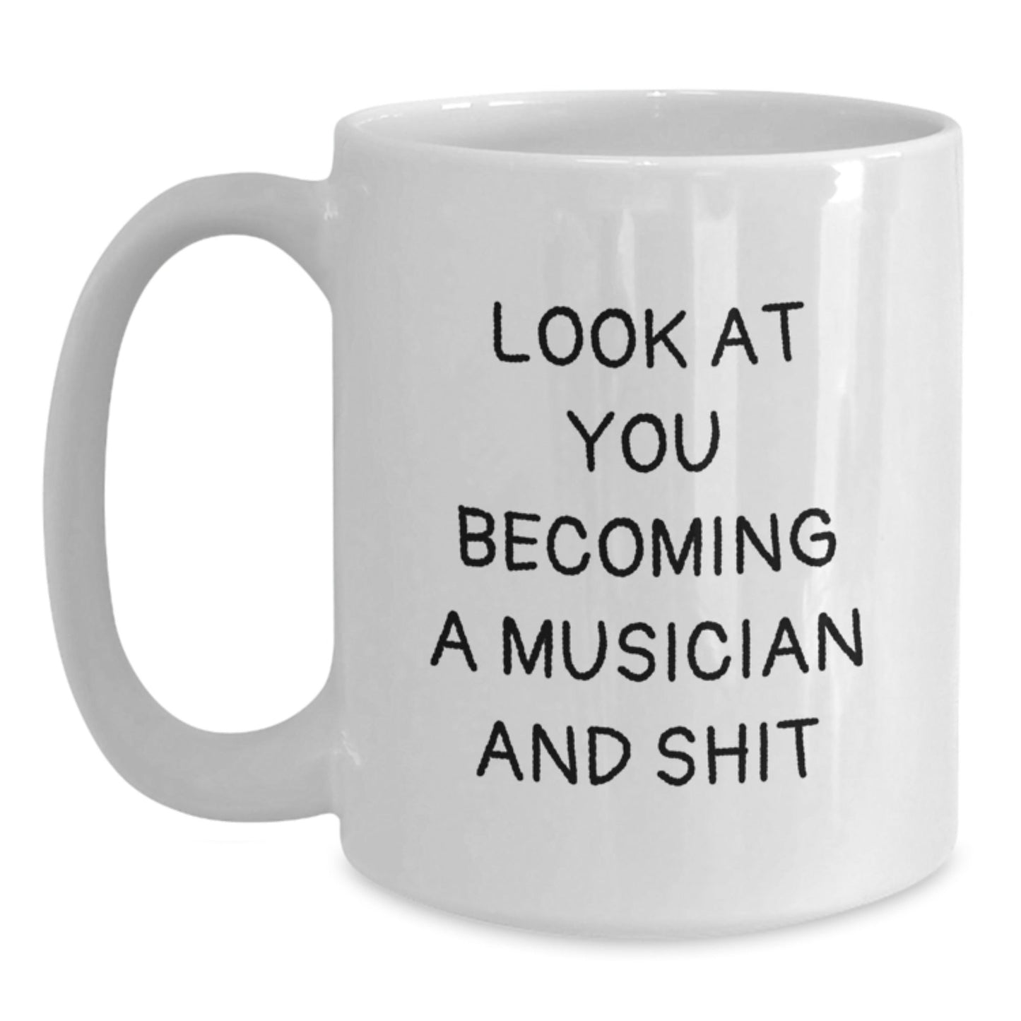 Funny Musician Gifts from Friends to Musician Men - White Coffee Mug - Look At You Becoming A Musician And Shit - The Buy Boom