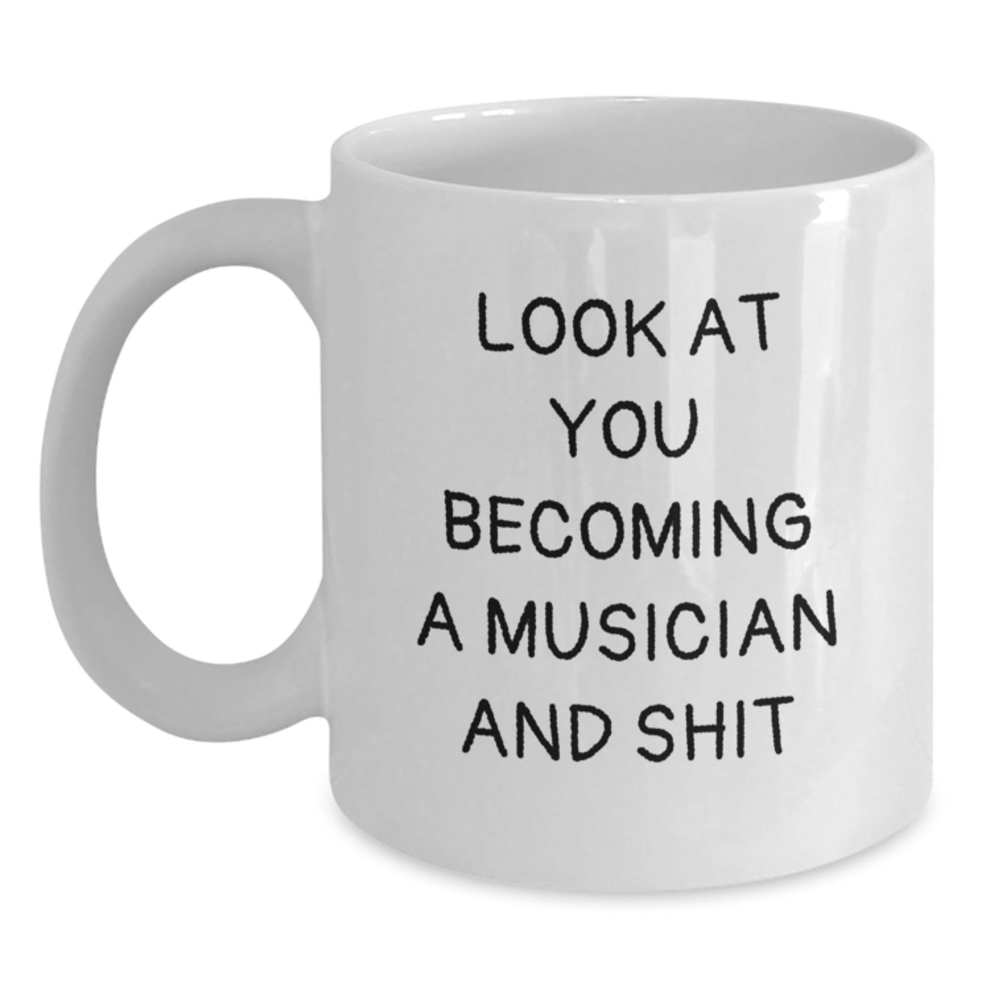 Funny Musician Gifts from Friends to Musician Men - White Coffee Mug - Look At You Becoming A Musician And Shit - The Buy Boom