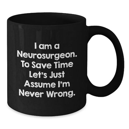 Funny Neurosurgeon Gifts, Black Coffee Mug for Graduation, I Am A Neurosurgeon. To Save Time Let's Just Assume I'm Never Wrong. - Gifts from Friends and Family - The Buy Boom