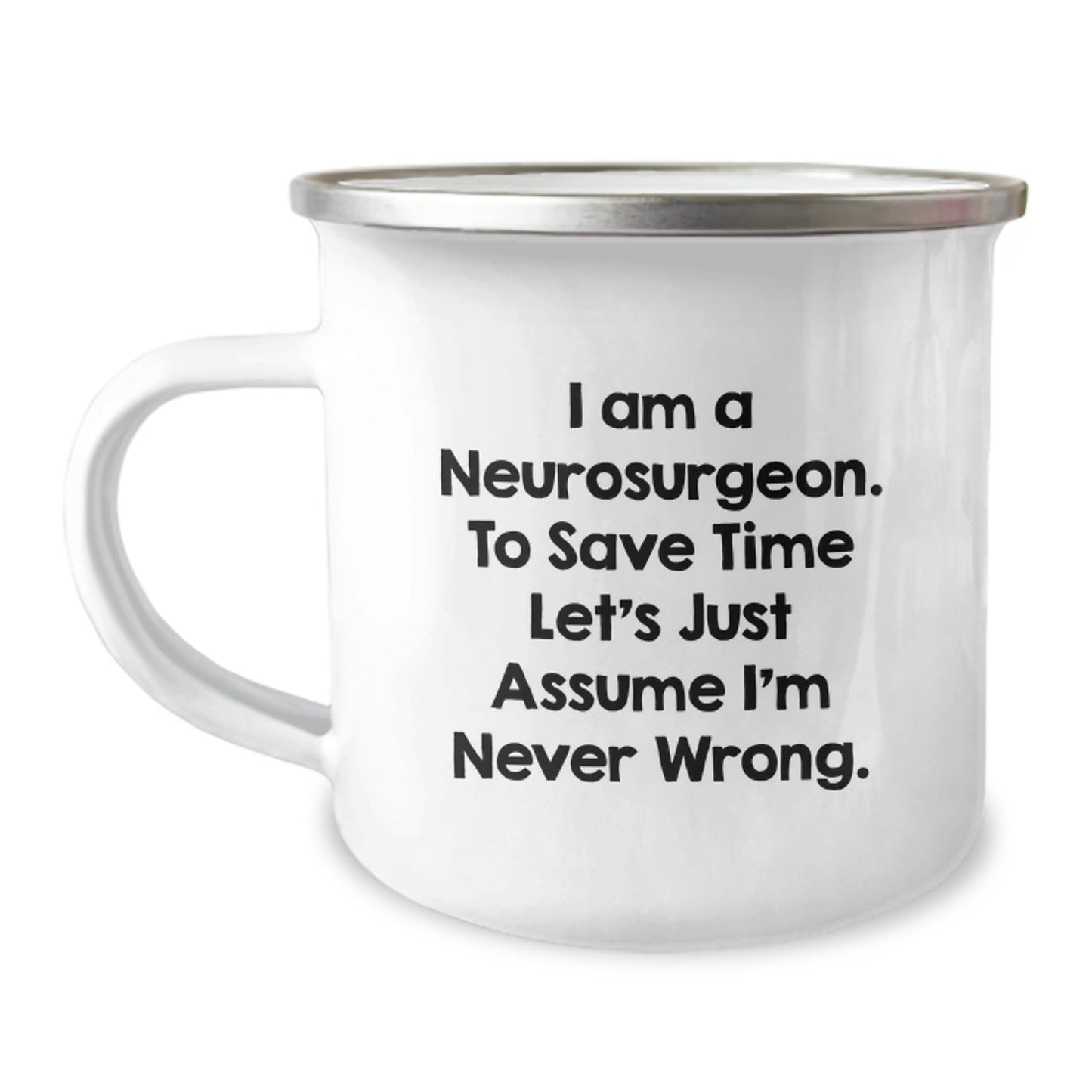 Funny Neurosurgeon Gifts for Men and Women - Graduation Unique Gifts from Friends to Coworkers - I Am A Neurosurgeon. To Save Time Let's Just Assume I'm Never Wrong. Camping Mug - The Buy Boom