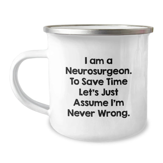 Funny Neurosurgeon Gifts for Men and Women - Graduation Unique Gifts from Friends to Coworkers - I Am A Neurosurgeon. To Save Time Let's Just Assume I'm Never Wrong. Camping Mug - The Buy Boom