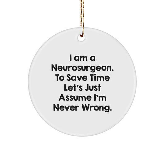 Funny Neurosurgeon Gifts from Friends and Family for Christmas - 'I Am A Neurosurgeon. To Save Time Let's Just Assume I'm Never Wrong.' Circle Ornament - The Buy Boom