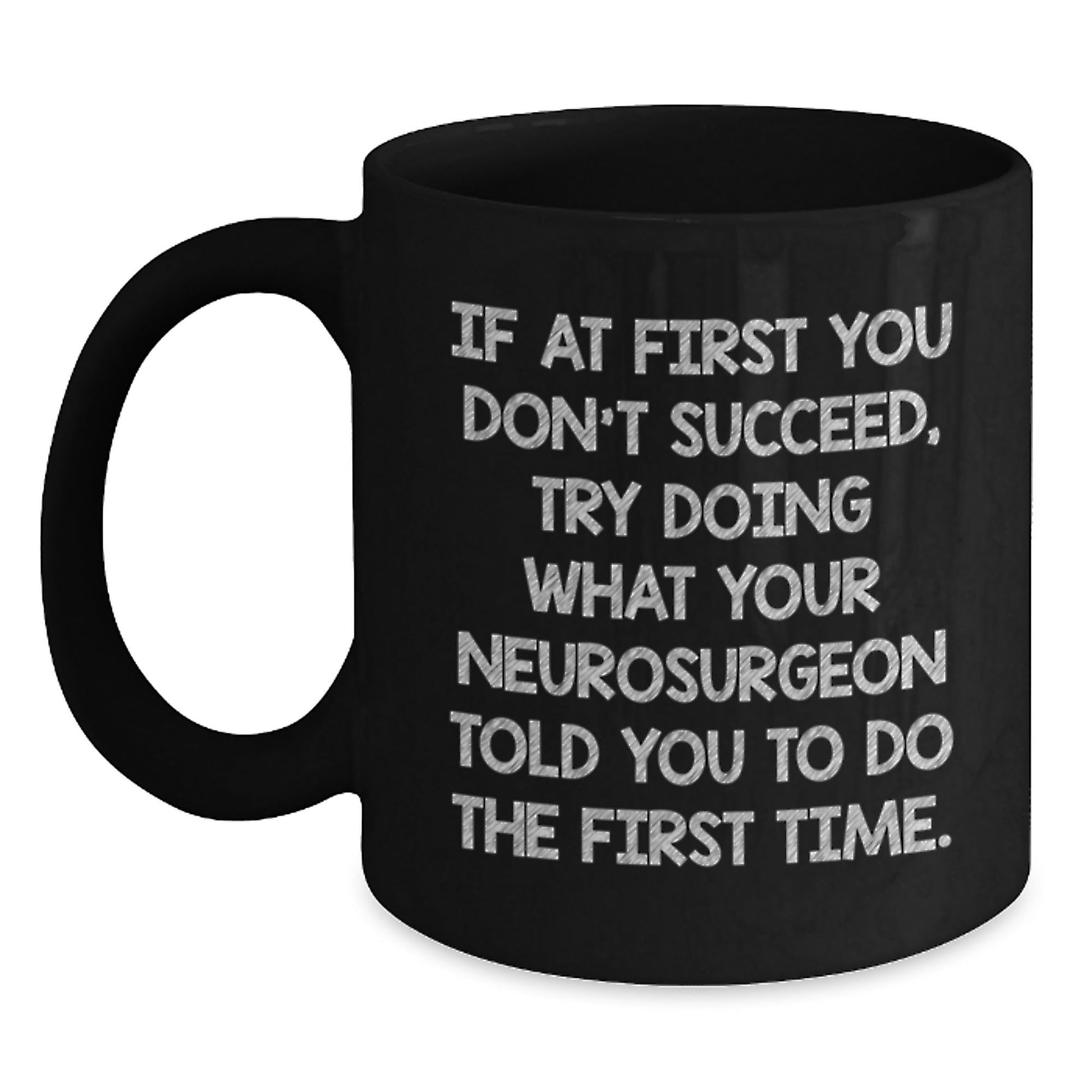 Funny Neurosurgeon Gifts from Friends and Family - Inspirational Coffee Mug for Graduation 'If At First You Don't Succeed, Try Doing What Your Neurosurgeon Told You To Do The First Time.' - The Buy Boom
