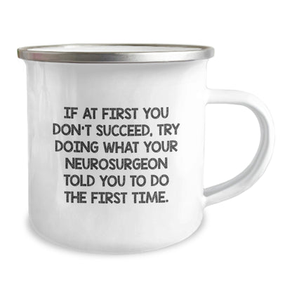 Funny Neurosurgeon Gifts from Friends for Coworkers - Camping Mug, 'If At First You Don't Succeed, Try Doing What Your Neurosurgeon Told You To Do The First Time.' - Graduation Unique Gifts - The Buy Boom