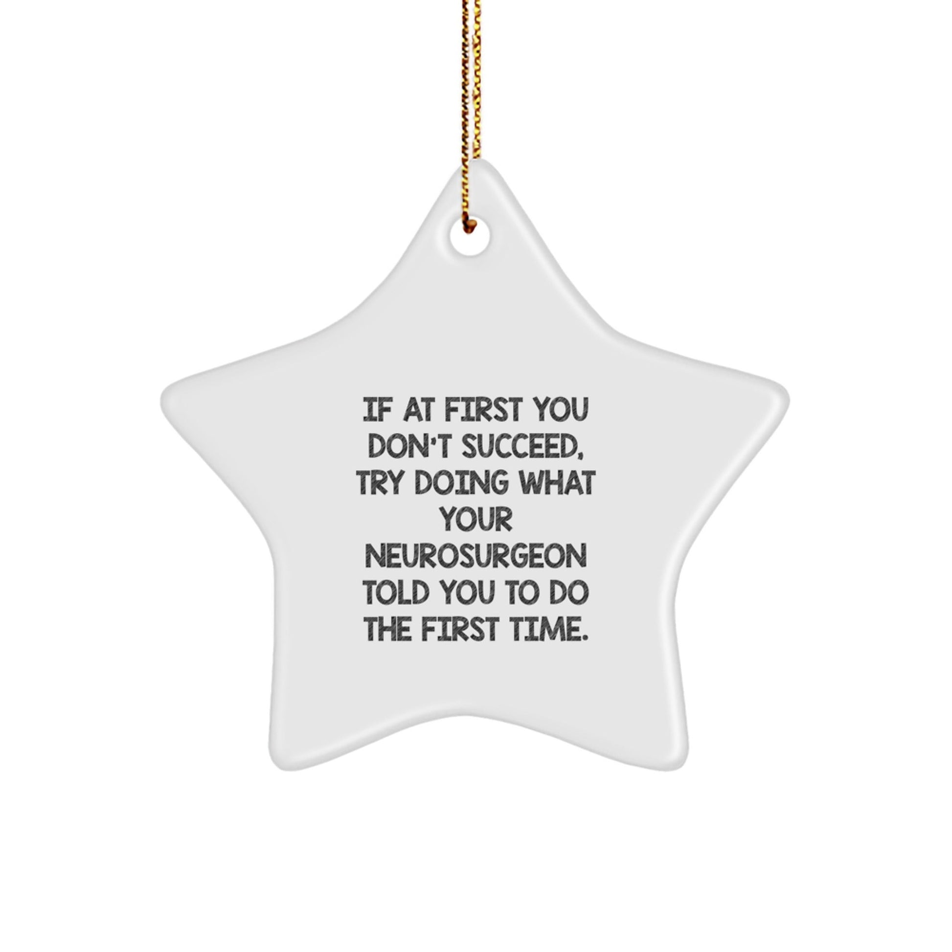 Funny Neurosurgeon Gifts from Friends, Inspirational Star Ornament for Christmas Unique Gifts, Try Doing What Your Neurosurgeon Told You To Do The First Time - The Buy Boom