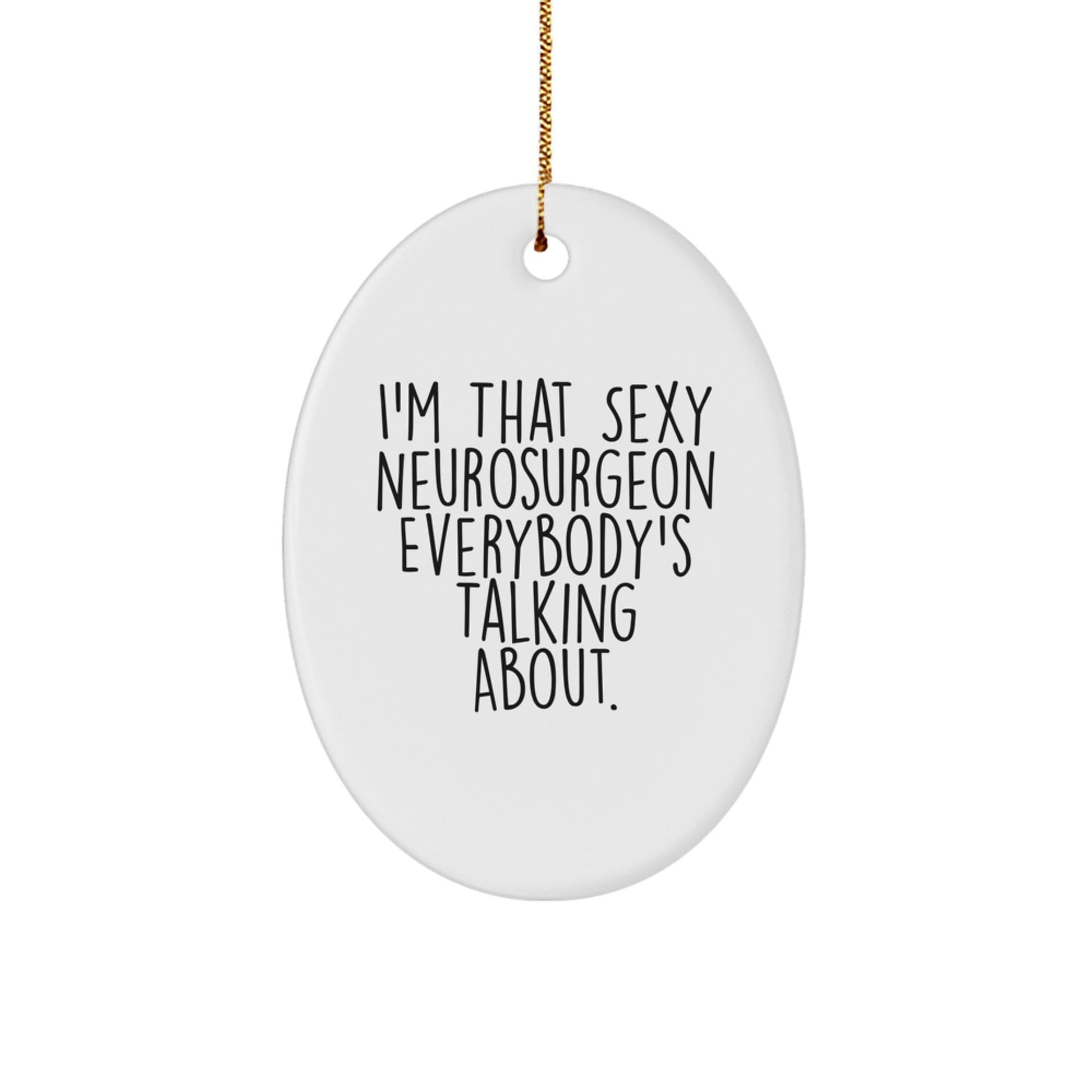 Funny Neurosurgeon Gifts from Men for Neurosurgeon Colleagues, Oval Ornament Christmas Unique Decorations for Home, I'm That Sexy Neurosurgeon Everybody's Talking About. - The Buy Boom