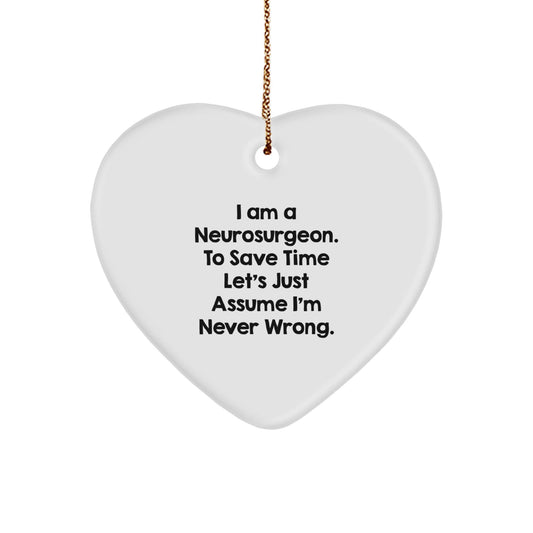 Funny Neurosurgeon Gifts from Men to Friends - I Am A Neurosurgeon. To Save Time Let's Just Assume I'm Never Wrong. Heart Ornament for Christmas - The Buy Boom