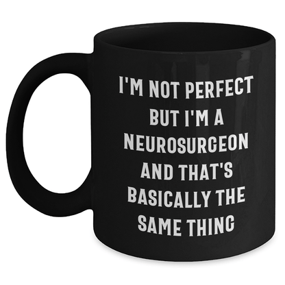 Funny Neurosurgeon Gifts from Men to Friends - 'I'm Not Perfect But I'm A Neurosurgeon And That's Basically The Same Thing' Black Coffee Mug for Father's Day - The Buy Boom