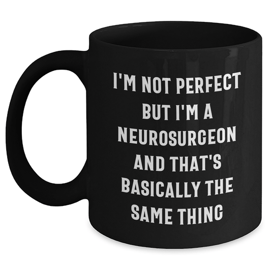Funny Neurosurgeon Gifts from Men to Friends - 'I'm Not Perfect But I'm A Neurosurgeon And That's Basically The Same Thing' Black Coffee Mug for Father's Day - The Buy Boom