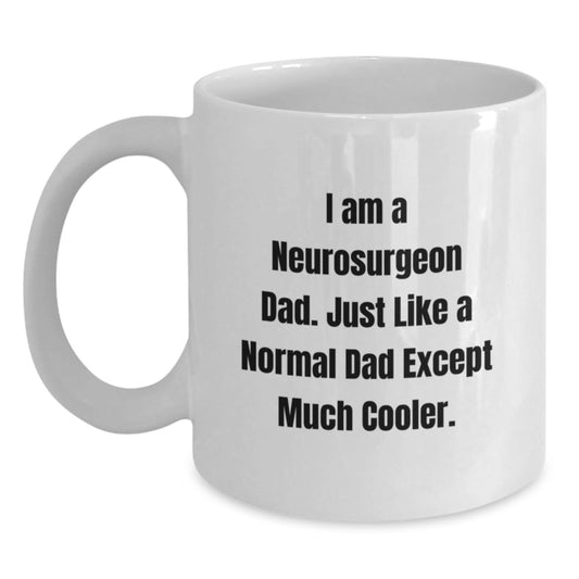 Funny Neurosurgeon Gifts from Mom - I Am A Neurosurgeon Dad. Just Like A Normal Dad Except Much Cooler. White Coffee Mug for Graduation Day - The Buy Boom